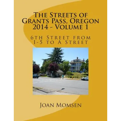 The Streets of Grants Pass, Oregon - 2014: 6th Street from I-5 to A Street - Paperback