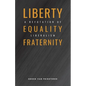 Liberty, Equality, Fraternity: A Refutation of Liberalism - Paperback