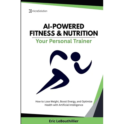 AI-Powered Fitness & Nutrition: How to Lose Weight, Boost Energy, and Optimize Health with Artificial Intelligence - Paperback