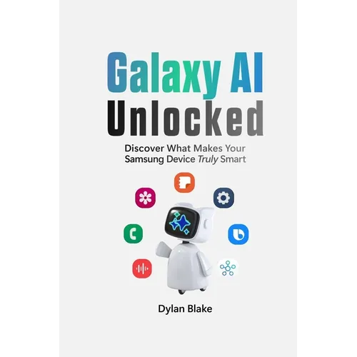 Galaxy AI Unlocked: Discover What Makes Your Samsung Device Truly Smart - Paperback