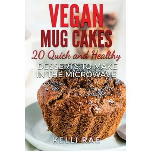 Vegan Mug Cakes: 20 Delicious, Quick and Healthy Desserts to Make in the Microwave - Paperback
