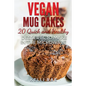 Vegan Mug Cakes: 20 Delicious, Quick and Healthy Desserts to Make in the Microwave - Paperback