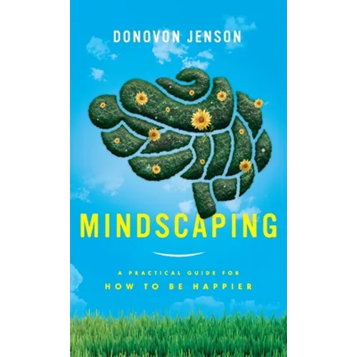 Mindscaping: A Practical Guide for How to Be Happier - Hardcover