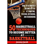 How To Ultimately Become Better At Shooting, Passing, Defending, and: 50 Basketball Techiqunes To Become Better At Basketball - Paperback