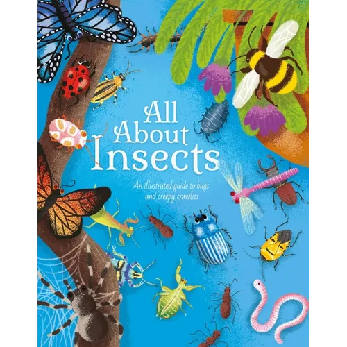 All about Insects: An Illustrated Guide to Bugs and Creepy Crawlies - Hardcover