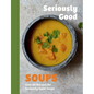 Seriously Good Soups: Over 60 Recipes for Seriously Good Soups - Hardcover