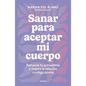 Sanar Para Aceptar Mi Cuerpo: Refuerza Tu Autoestima Y Mejora La Relación Contigo Misma / Heal to Accept My Body - Paperback