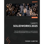 Learn SOLIDWORKS 2025 - Third Edition: Gain the skills and knowledge you need to become a certified SOLIDWORKS Associate or Professional - Paperback