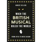 When the British Musical Ruled the World - Hardcover