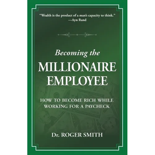 Becoming the Millionaire Employee: How to Become Rich While Working for a Paycheck - Paperback