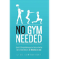 No Gym Needed - Quick & Simple Workouts for Gals on the Go: Get a Toned Body in 30 Minutes or Less - Paperback