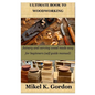 Ultimate Book to Woodworking: Joinery and carving wood made easy for beginners (self guide manual) - Paperback