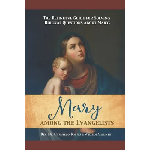The Definitive Guide for Solving Biblical Questions About Mary: Mary Among the Evangelists - Paperback