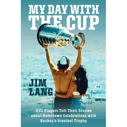 My Day with the Cup: NHL Players Tell Their Stories about Hometown Celebrations with Hockey's Greatest Trophy - Paperback