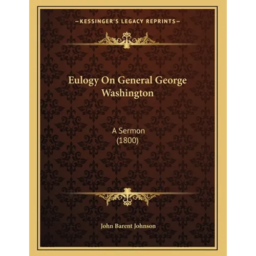 Eulogy On General George Washington: A Sermon (1800) - Paperback