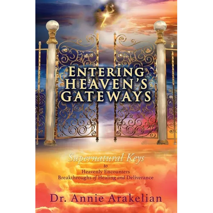 Entering Heaven's Gateways: Supernatural Keys to Heavenly Encounters Breakthroughs of Healing and Deliverance - Paperback
