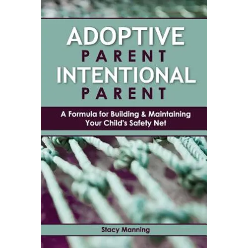 Adoptive Parent Intentional Parent: A Formula for Building & Maintaining Your Child's Safety Net - Paperback