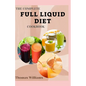 The Complete Full Liquid Diet Cookbook: Tasty & Delicious soup and watery Recipes with Meal plans For Weight Loss And Healthy Living - Paperback