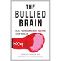 The Bullied Brain: Heal Your Scars and Restore Your Health - Hardcover