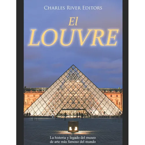 El Louvre: La historia y legado del museo de arte m疽 famoso del mundo - Paperback