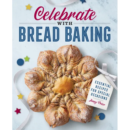 Celebrate with Bread Baking: Essential Recipes for Special Occasions - Paperback