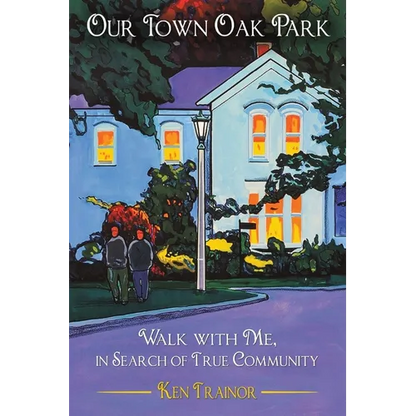 Our Town Oak Park: Walk with Me, in Search of True Community - Paperback