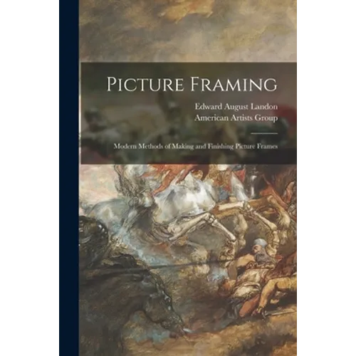 Picture Framing; Modern Methods of Making and Finishing Picture Frames - Paperback