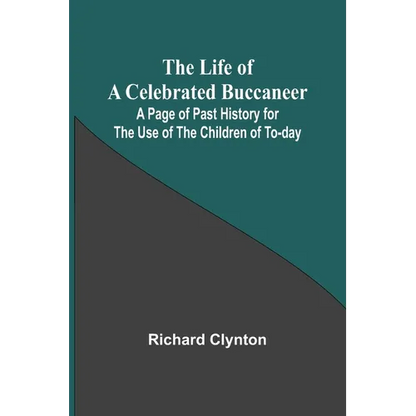 The Life of a Celebrated Buccaneer: A Page of Past History for the Use of the Children of To-day - Paperback