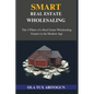Smart Real Estate Wholesaling: The 3 Pillars of a Real Estate Wholesaling Empire in the Modern Age - Paperback