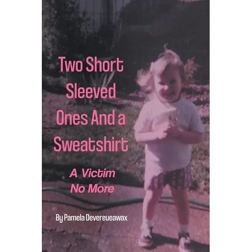 Two Short Sleeved Ones And a Sweatshirt: A Victim No More - Paperback