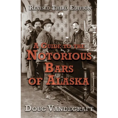 A Guide to the Notorious Bars of Alaska 3rd Ed. Rev. - Paperback