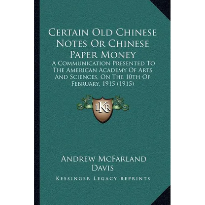 Certain Old Chinese Notes Or Chinese Paper Money: A Communication Presented To The American Academy Of Arts And Sciences, On The 10th Of February, 191 - Paperback