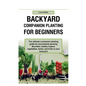 Backyard Companion Planting For Beginners: The ultimate companion planting guide for successfully growing Bountiful, healthy organic vegetables, herbs - Paperback