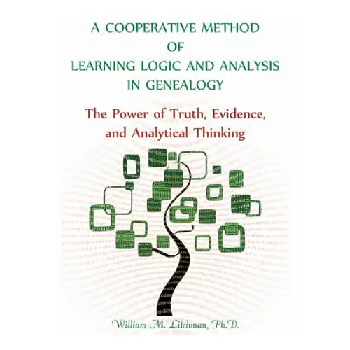 A Cooperative Method of Learning Logic and Analysis in Genealogy: The Power of Truth, Evidence, and Analytical Thinking - Paperback