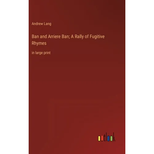 Ban and Arriere Ban; A Rally of Fugitive Rhymes: in large print - Hardcover