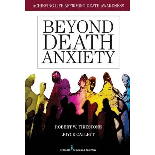 Beyond Death Anxiety: Achieving Life-Affirming Death Awareness - Paperback