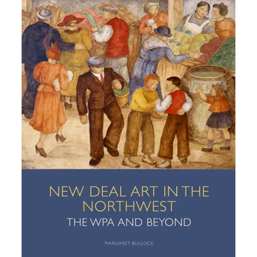 New Deal Art in the Northwest: The Wpa and Beyond - Hardcover