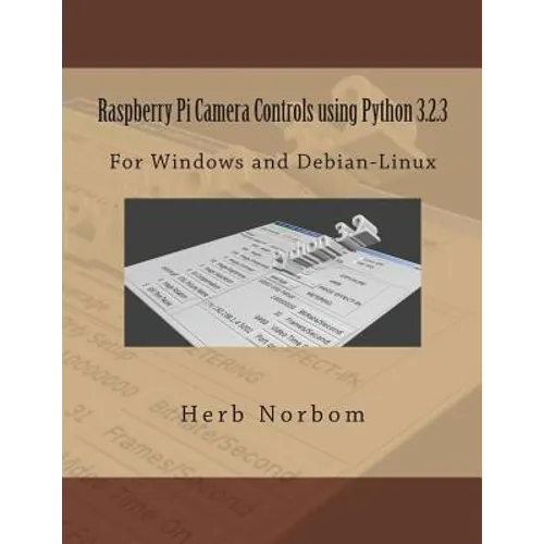 Raspberry Pi Camera Controls using Python 3.2.3: For Windows and Debian-Linux - Paperback