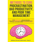 Methods to Cure Procrastination, Bad Productivity, and Poor Time Management: Learn How to Stop Procrastinating with a Simple Equation, Made to Increas - Paperback