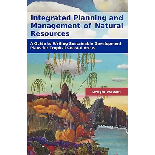Integrated Planning and Management of Natural Resources: A Guide to Writing Sustainable Development Plans for Tropical Coastal Areas - Paperback