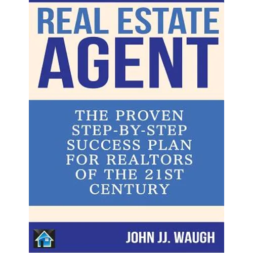 Real Estate Agent: The Proven Step-By-Step Success Plan for Realtors of The 21st Century - Paperback