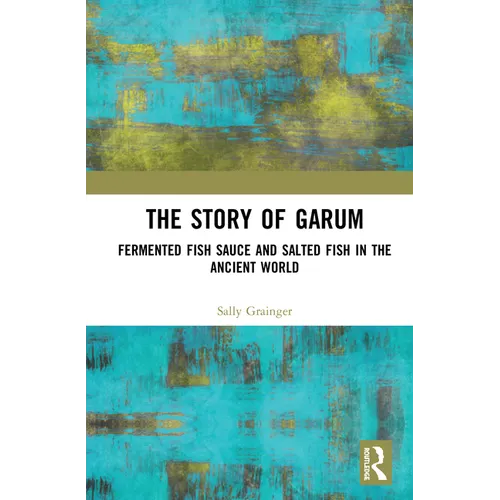 The Story of Garum: Fermented Fish Sauce and Salted Fish in the Ancient World - Paperback