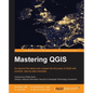 Mastering QGIS: Go beyond the basics and unleash the full power of QGIS with practical, step-by-step examples - Paperback