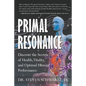 Primal Resonance: Discover the Secrets of Health, Vitality, and Optimal Human Performance - Paperback