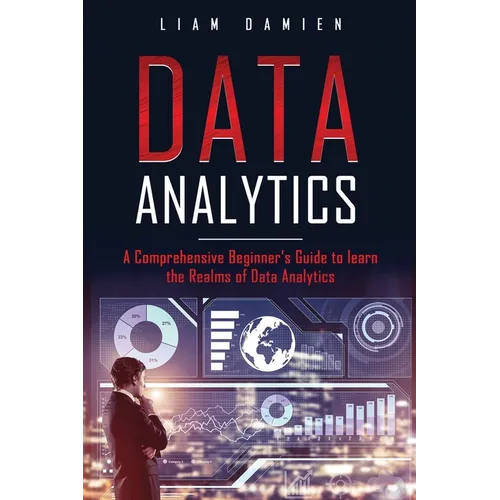 Data Analytics: A Comprehensive Beginner's Guide to Learn the Realms of Data Analytics - Paperback