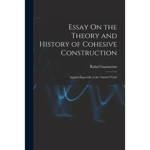 Essay On the Theory and History of Cohesive Construction: Applied Especially to the Timbrel Vault - Paperback