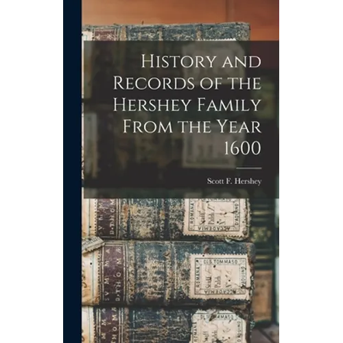 History and Records of the Hershey Family From the Year 1600 - Hardcover