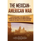 The Mexican-American War: A Captivating Guide to the Armed Conflict between the United States of America and Mexico along with the Impact of the - Hardcover