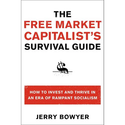 The Free Market Capitalist's Survival Guide: How to Invest and Thrive in an Era of Rampant Socialism - Paperback