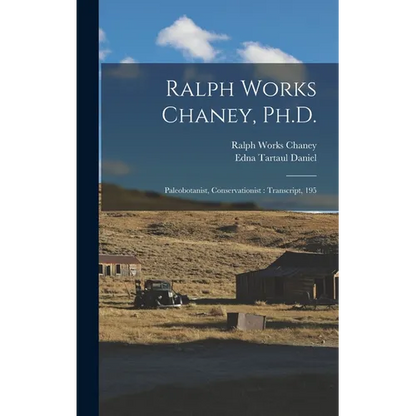 Ralph Works Chaney, Ph.D.: Paleobotanist, Conservationist: Transcript, 195 - Hardcover